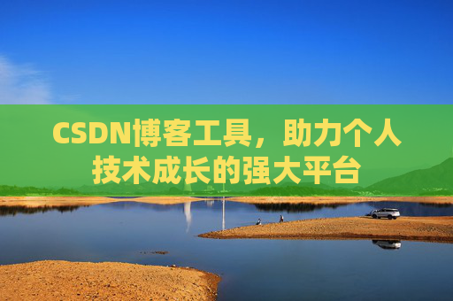 CSDN博客工具，助力个人技术成长的强大平台